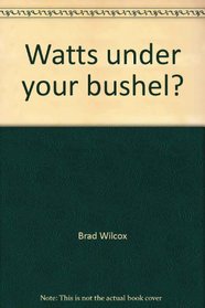 Watts under your bushel?
