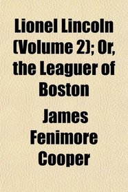Lionel Lincoln (Volume 2); Or, the Leaguer of Boston