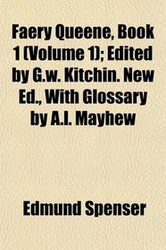 Faery Queene, Book 1 (Volume 1); Edited by G.w. Kitchin. New Ed., With Glossary by A.l. Mayhew