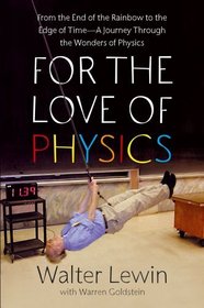 For the Love of Physics: From the End of the Rainbow to the Edge Of Time - A Journey Through the Wonders of Physics