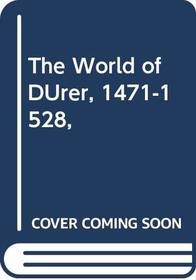 The World of DUrer, 1471-1528,