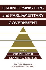 Cabinet Ministers and Parliamentary Government (Political Economy of Institutions and Decisions)