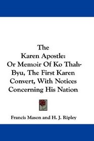 The Karen Apostle: Or Memoir Of Ko Thah-Byu, The First Karen Convert, With Notices Concerning His Nation