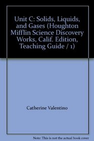 Unit C: Solids, Liquids, and Gases (Houghton Mifflin Science Discovery Works, Calif. Edition, Teaching Guide / 1)