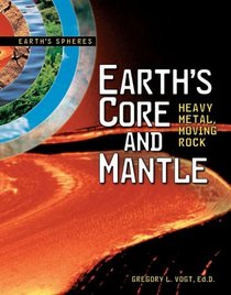 Earth's Core and Mantle: Heavy Metal, Moving Rock (Earth's Spheres)