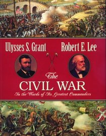 The Civil War: In the Words of Its Greatest Commanders : Personal Memoirs of U.S. Grant : Memoirs of Robert E. Lee