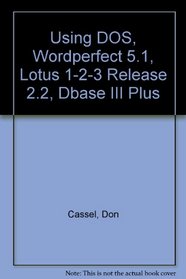 Using Dos, Wordperfect 5.1, Lotus 1-2-3 Release 2.2, and dBASE III Plus