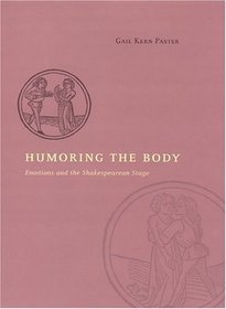 Humoring the Body : Emotions and the Shakespearean Stage