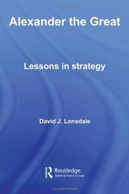 Alexander the Great: Lessons in Strategy (Strategy and History)