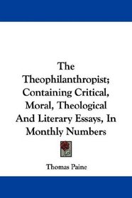 The Theophilanthropist; Containing Critical, Moral, Theological And Literary Essays, In Monthly Numbers
