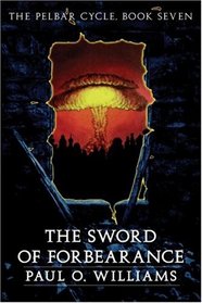 The Sword of Forbearance: The Pelbar Cycle, Book Seven (Beyond Armageddon)