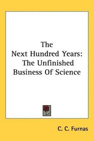 The Next Hundred Years: The Unfinished Business Of Science