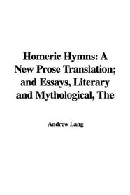 The Homeric Hymns: A New Prose Translation; And Essays, the Literary And Mythological