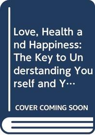 Love, Health and Happiness: The Key to Understanding Yourself and Your Relationships Through the Four Temperaments