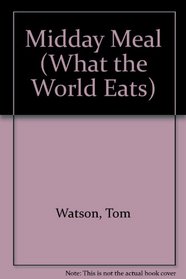 Midday Meal (Watson, Tom. What the World Eats.)