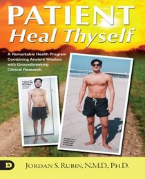 Patient Heal Thyself: A Remarkable Health Program Combining Ancient Wisdom with Groundbreaking Clinical Research