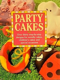 Party Cakes: Over Thirty Step-By-Step Designs for Novelty Cakes, Children's Cakes and Special Occasions