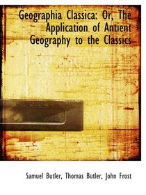 Geographia Classica: Or, The Application of Antient Geography to the Classics