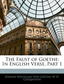 The Faust of Goethe: In English Verse, Part 1