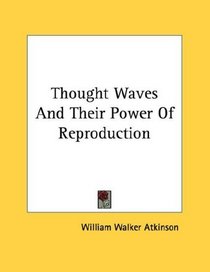 Thought Waves And Their Power Of Reproduction