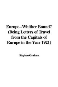 Europe--Whither Bound? (Being Letters of Travel from the Capitals of Europe in the Year 1921)
