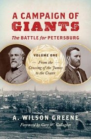 A Campaign of Giants--The Battle for Petersburg: Volume 1: From the Crossing of the James to the Crater (Civil War America)