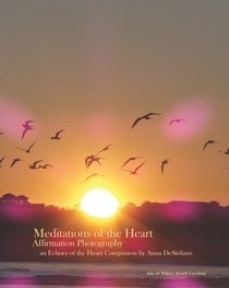 Meditations of the Heart: Affirmation Photography (an Echoes of the Heart Companion) (Volume 1)