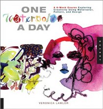 One Watercolor a Day: A 6-Week Course Exploring Creativity Using Watercolor, Pattern, and Design