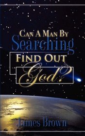Can a Man by Searching Find Out God?
