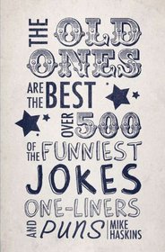 The Old Ones Are the Best: Over 500 of the Funniest Jokes, One-liners and Puns
