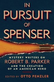 In Pursuit of Spenser: Mystery Writers on Robert B. Parker and the Creation of an American Hero