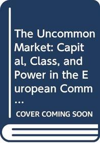 The Uncommon Market: Capital, Class, and Power in the European Community