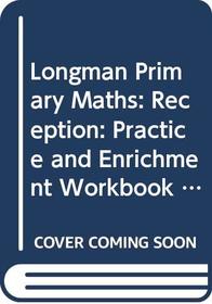 Longman Primary Maths: Reception: Practice and Enrichment Workbook (Longman Primary Mathematics)