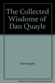 The Collected Wisdome of Dan Quayle