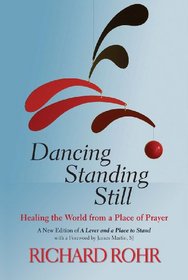 Dancing Standing Still: Healing the World from a Place of Prayer; A New Edition of A Lever and a Place to Stand