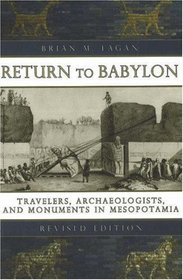 Return to Babylon: Travelers, Archaeologists, and Monuments in Mesopotamia