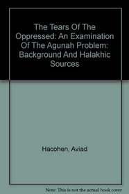 The Tears Of The Oppressed: An Examination Of The Agunah Problem: Background And Halakhic Sources