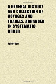 A General History and Collection of Voyages and Travels, Arranged in Systematic Order (v. 16)