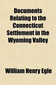 Documents Relating to the Connecticut Settlement in the Wyoming Valley