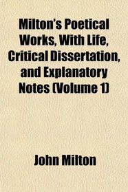 Milton's Poetical Works, With Life, Critical Dissertation, and Explanatory Notes (Volume 1)