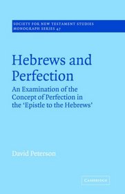 Hebrews and Perfection: An Examination of the Concept of Perfection in the Epistle to the Hebrews (Society for New Testament Studies Monograph Series)
