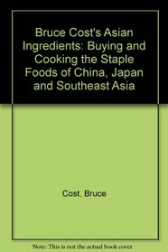Bruce Cost's Asian Ingredients: Buying and Cooking the Staple Foods of China, Japan and Southwest Asia