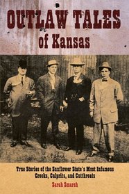 Outlaw Tales of Kansas: True Stories of the Sunflower State's Most Infamous Crooks, Culprits, and Cutthroats