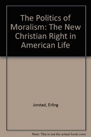 The Politics of Moralism: The New Christian Right in American Life