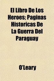 El Libro De Los Hroes; Pginas Histricas De La Guerra Del Paraguay