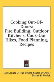 Cooking Out-Of-Doors: Fire Building, Outdoor Kitchens, Cook-Out Hikes, Food Planning, Recipes