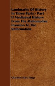 Landmarks Of History In Three Parts - Part II Mediaeval History From The Mahomedan Invasion To The Reformation