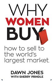 Why Women Buy: How to Sell to the World's Largest Market