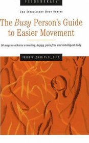 Feldenkrais:The Busy Person's Guide to Easier Movement