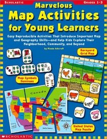 Marvelous Map Activities for Young Learners: Easy Reproducible Activities That Introduce Important Map and Geography Skills, and Help Kids Explore Their Neighborhood, Community, and Beyond